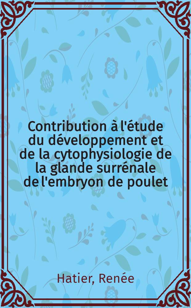 Contribution &agrave; l'&eacute;tude du d&eacute;veloppement et de la cytophysiologie de la glande surr&eacute;nale de l'embryon de poulet : Th&egrave;se ..