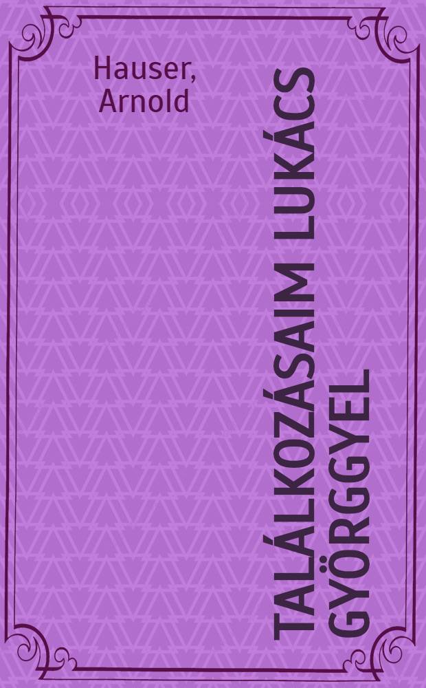 Tal&aacute;lkoz&aacute;saim Luk&aacute;cs Gy&ouml;rggyel