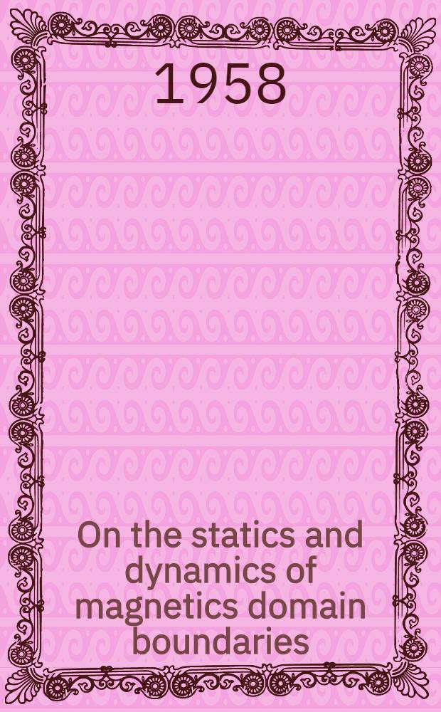On the statics and dynamics of magnetics domain boundaries : Submitted in partial fulfillment of the requirements for the degree of doctor of science at the Mass. inst. of technology ..