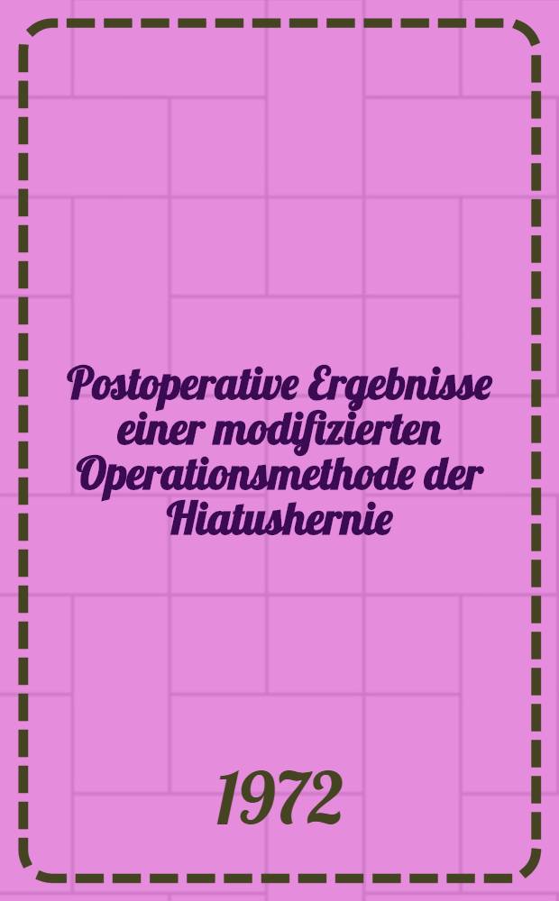 Postoperative Ergebnisse einer modifizierten Operationsmethode der Hiatushernie : Bericht &uuml;ber 104 Operierte : Inaug.-Diss. ... der Med. Fak. der ... Univ. zu T&uuml;bingen