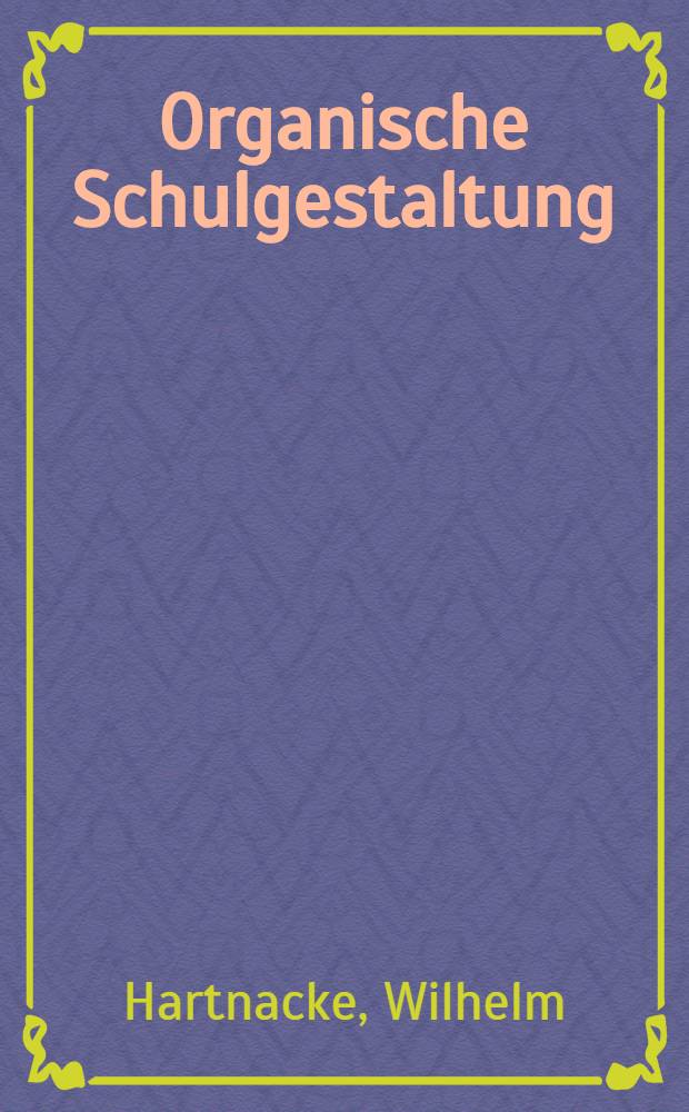 Organische Schulgestaltung : Gedanken über Schulorganisation im Lichte der neueren Begabtenforschung