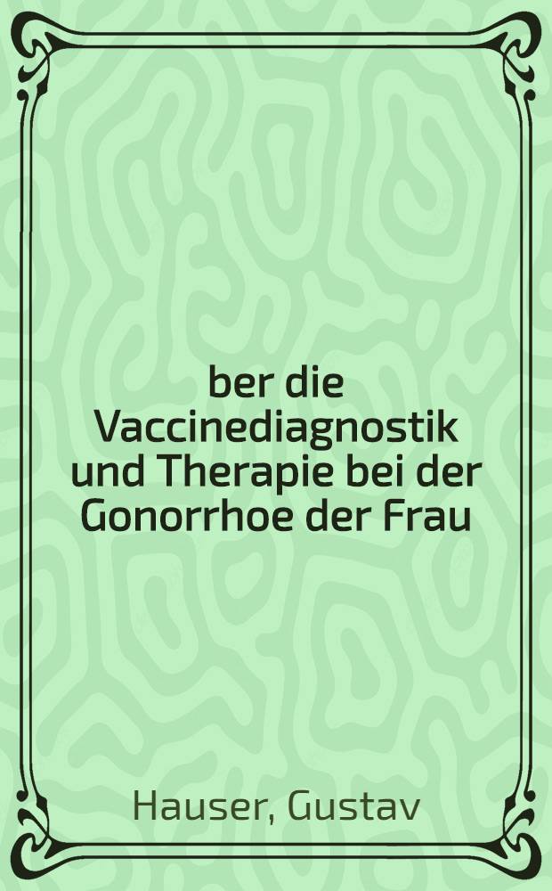 Über die Vaccinediagnostik und Therapie bei der Gonorrhoe der Frau
