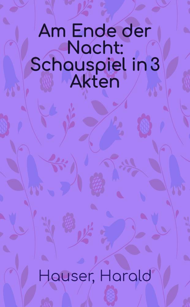 Am Ende der Nacht : Schauspiel in 3 Akten