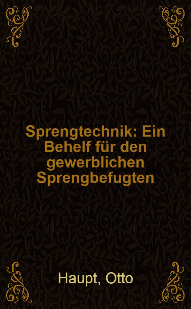 Sprengtechnik : Ein Behelf für den gewerblichen Sprengbefugten