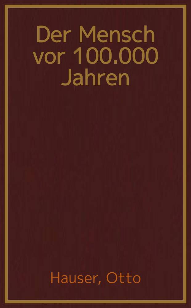 Der Mensch vor 100.000 Jahren : Mit 96 Abbildungen und 3 Karten