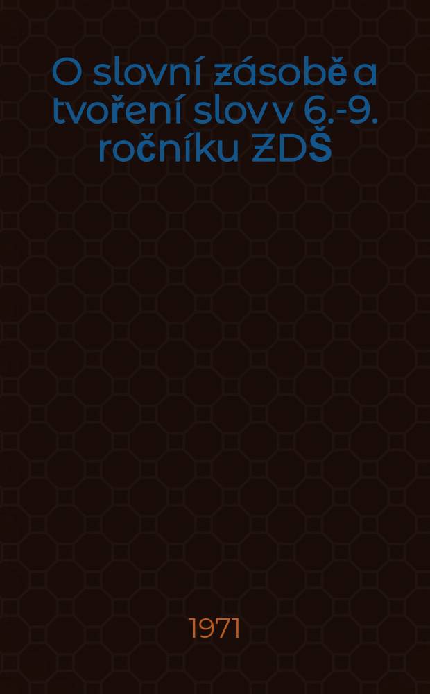 O slovn&iacute; z&aacute;sobě a tvořen&iacute; slov v 6.-9. ročn&iacute;ku ZD&Scaron;