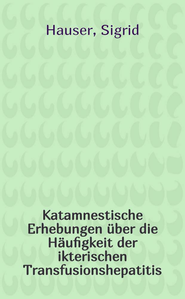 Katamnestische Erhebungen &uuml;ber die H&auml;ufigkeit der ikterischen Transfusionshepatitis : Inaug.-Diss. ... der ... Med. Fakult&auml;t der ... Univ. Erlangen-N&uuml;rnberg