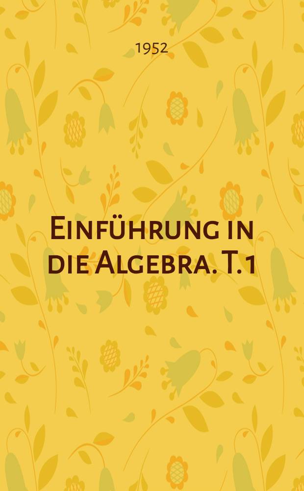 Einführung in die Algebra. T. 1