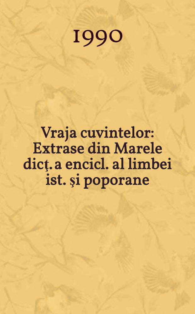 Vraja cuvintelor : Extrase din Marele dicţ. a encicl. al limbei ist. şi poporane