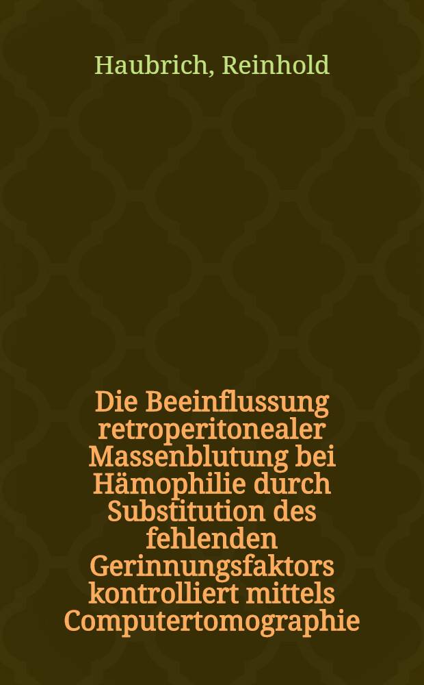 Die Beeinflussung retroperitonealer Massenblutung bei H&auml;mophilie durch Substitution des fehlenden Gerinnungsfaktors kontrolliert mittels Computertomographie : Inaug.-Diss