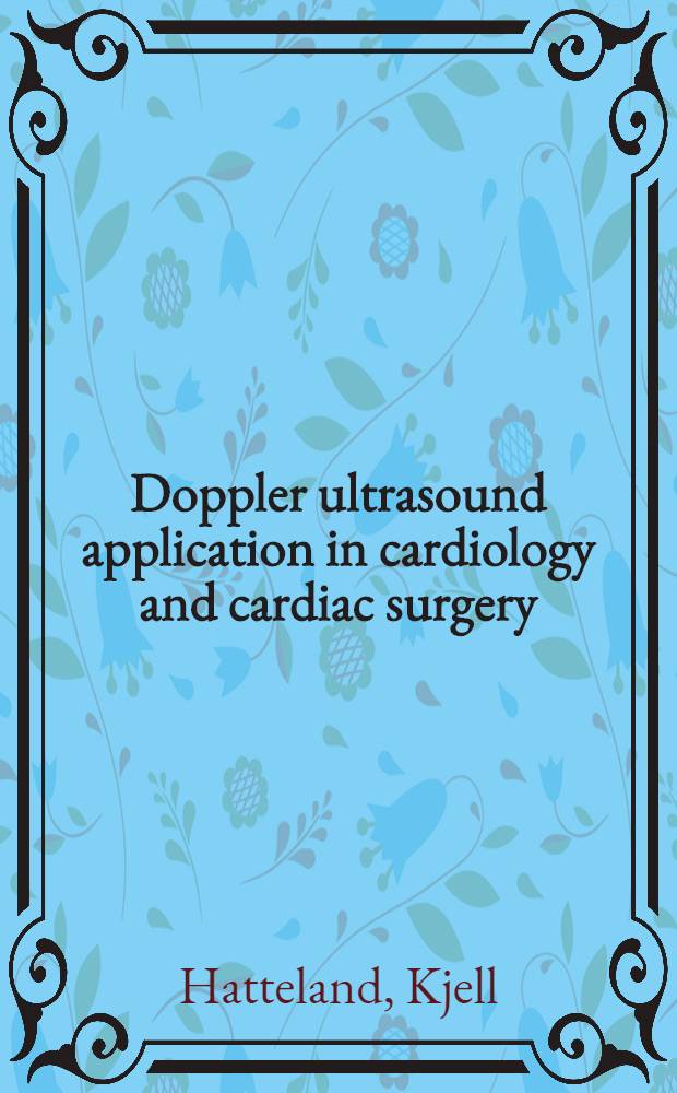 Doppler ultrasound application in cardiology and cardiac surgery : An experimental a. clinical study with a pulsed a. continuous heterdyne doppler velocimeter : Akad. avh