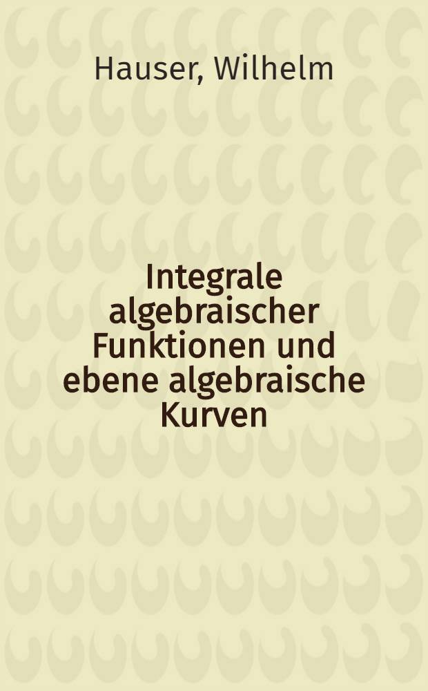 Integrale algebraischer Funktionen und ebene algebraische Kurven