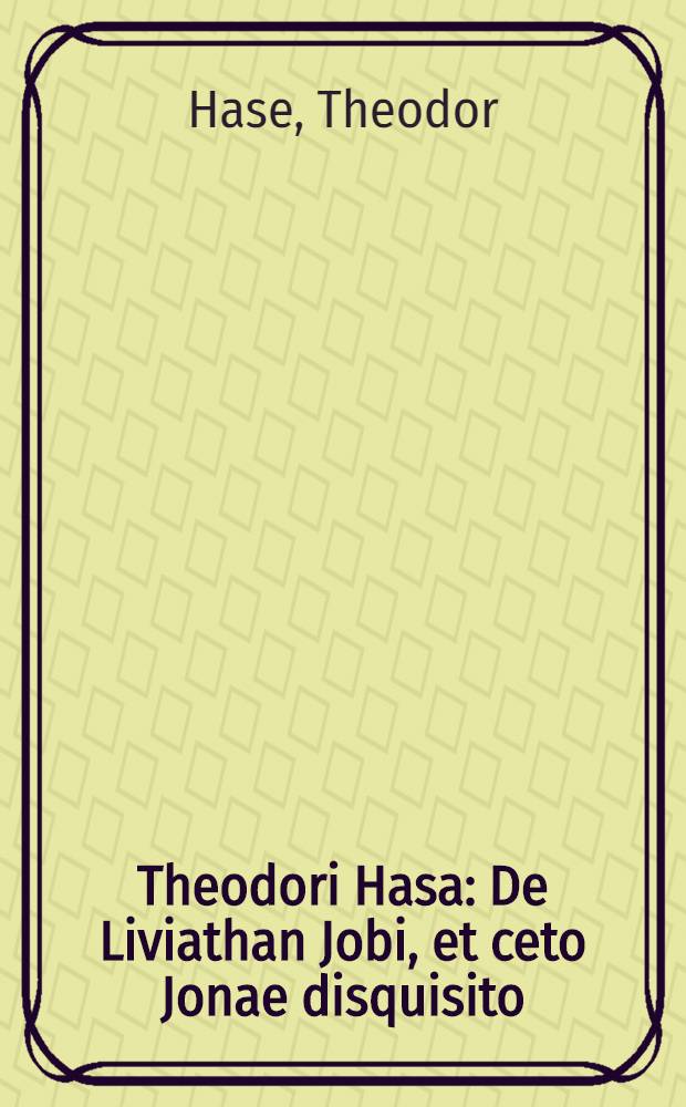 Theodori Hasa : De Liviathan Jobi, et ceto Jonae disquisito