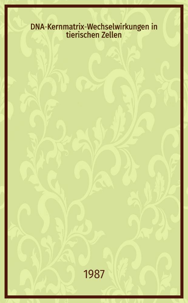 DNA-Kernmatrix-Wechselwirkungen in tierischen Zellen : Diss
