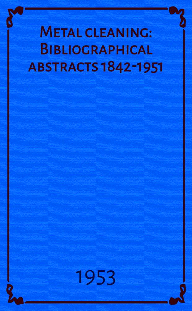 Metal cleaning : Bibliographical abstracts 1842-1951