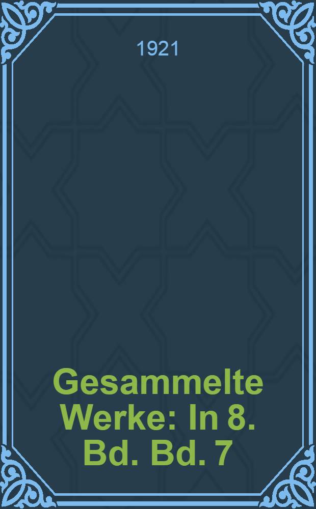 Gesammelte Werke : In 8. Bd. Bd. 7