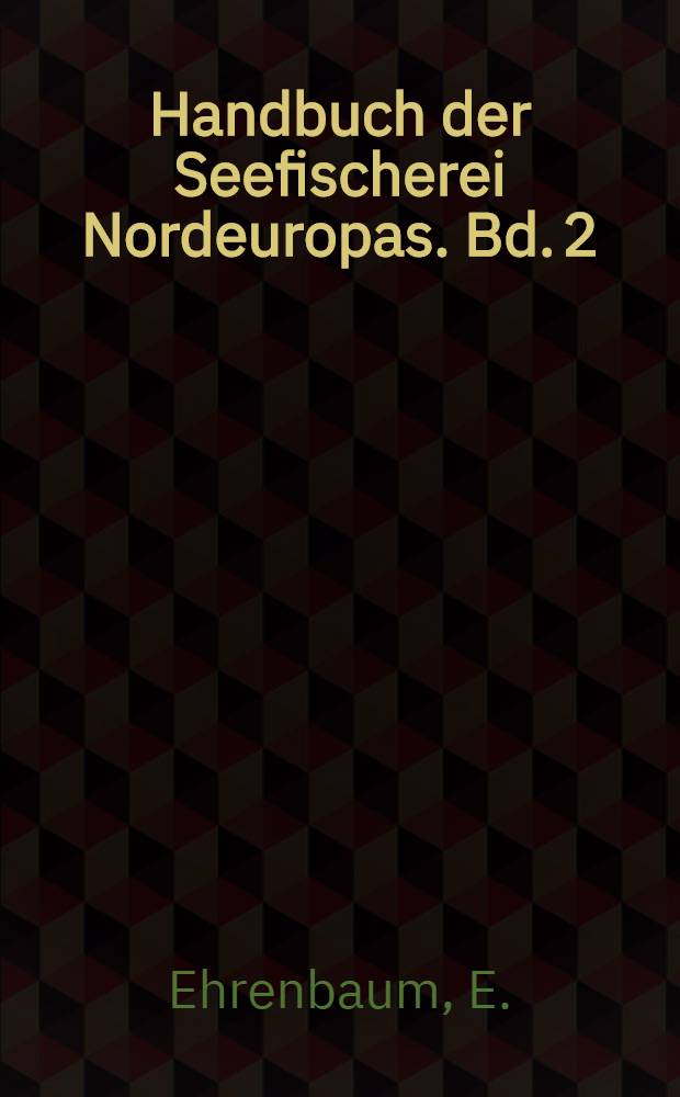 Handbuch der Seefischerei Nordeuropas. Bd. 2 : Naturgeschichte und wirtschaftliche Bedeutung der Seefische Nordeuropas