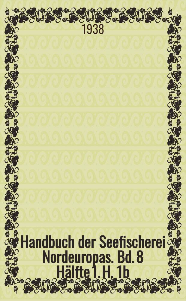 Handbuch der Seefischerei Nordeuropas. Bd. 8 [Hälfte 1. H. 1b] : Die Seefischerei der skandinavischen und osteuropäischen Länder. Der norwegische Robbenfang