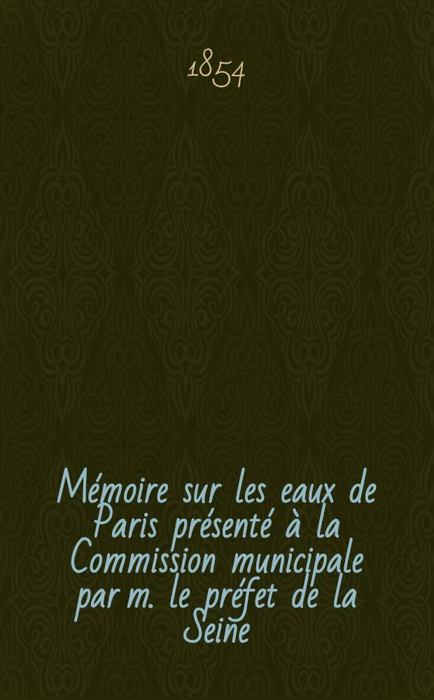 Mémoire sur les eaux de Paris présenté à la Commission municipale par m. le préfet de la Seine