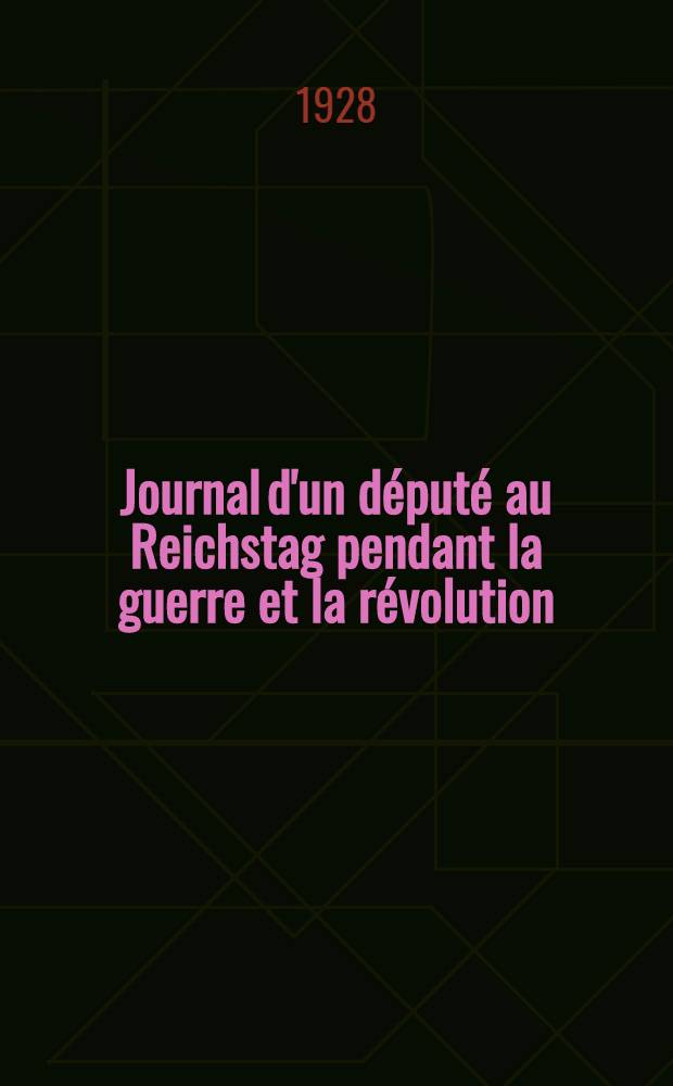 ... Journal d'un député au Reichstag pendant la guerre et la révolution