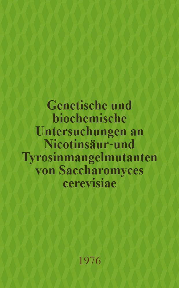 Genetische und biochemische Untersuchungen an Nicotinsäure- und Tyrosinmangelmutanten von Saccharomyces cerevisiae : Diss. ... vorgelegt ... der Naturwiss. Fak. der Univ. Hohenheim