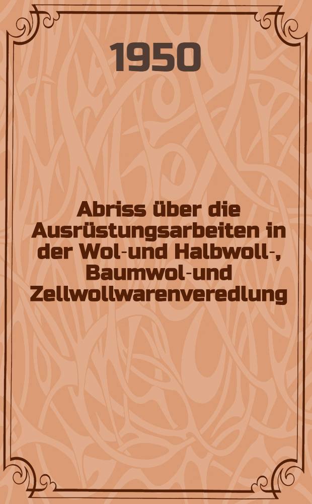 Abriss über die Ausrüstungsarbeiten in der Woll- und Halbwoll-, Baumwoll- und Zellwollwarenveredlung