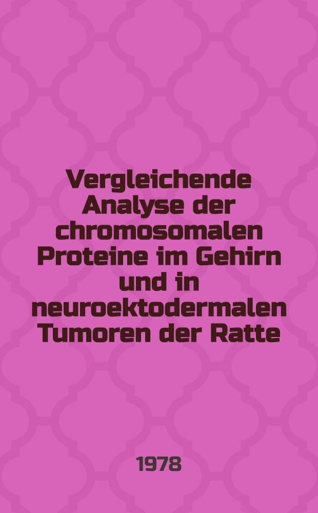 Vergleichende Analyse der chromosomalen Proteine im Gehirn und in neuroektodermalen Tumoren der Ratte : Inaug.-Diss. der Med. Fak. der Univ. zu T&uuml;bingen