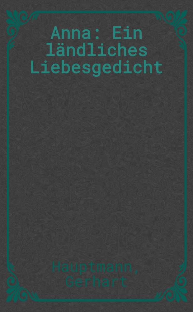 Anna : Ein ländliches Liebesgedicht