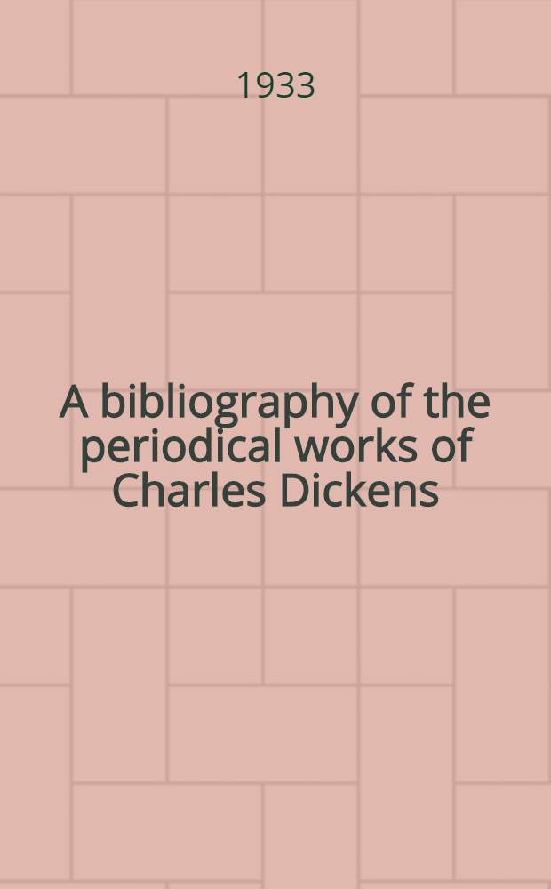 A bibliography of the periodical works of Charles Dickens; bibliographical, analytical and statistical