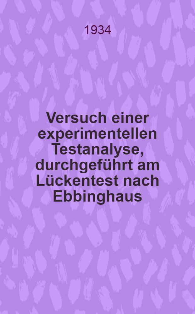 Versuch einer experimentellen Testanalyse, durchgef&uuml;hrt am L&uuml;ckentest nach Ebbinghaus : Zugleich ein Beitrag zur Methodik der psychotechnischen Begutachtungspraxis