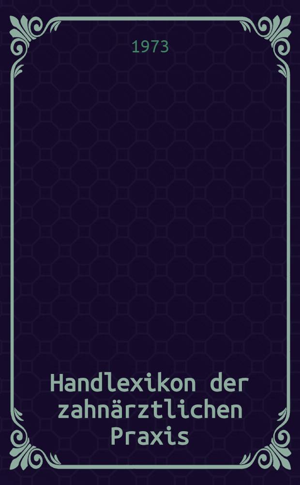 Handlexikon der zahnärztlichen Praxis : Diagnostik und Therapie der gesamten Zahnheilkunde einschließlich Grenzgebiete. [Bd. 1] : A - I