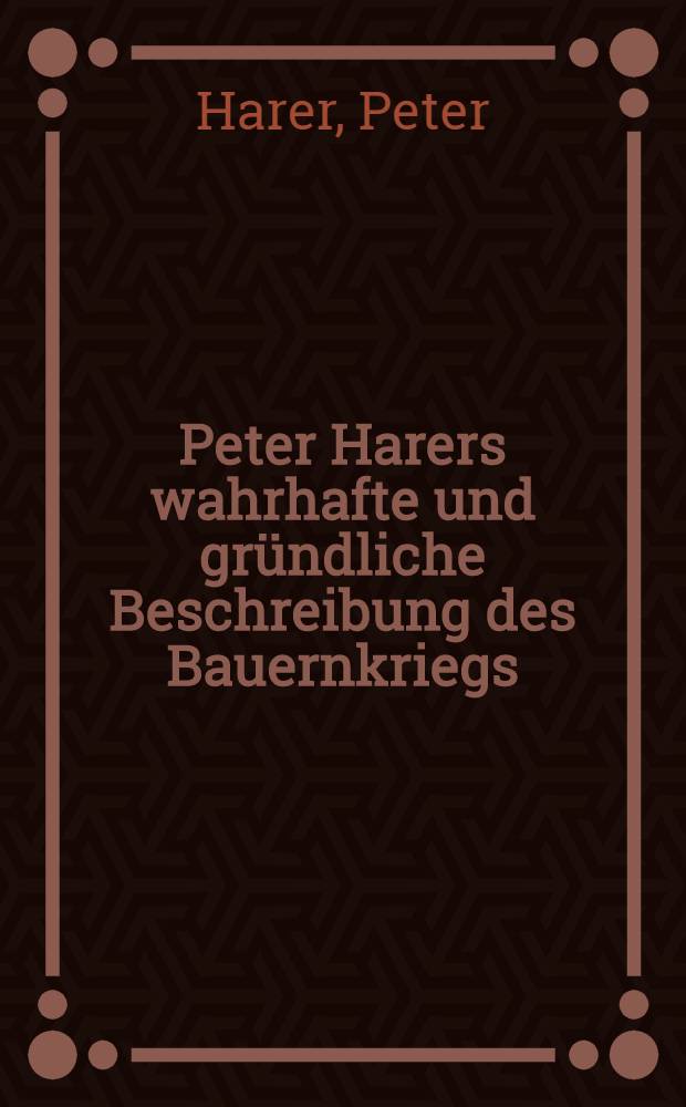 Peter Harers wahrhafte und gr&uuml;ndliche Beschreibung des Bauernkriegs