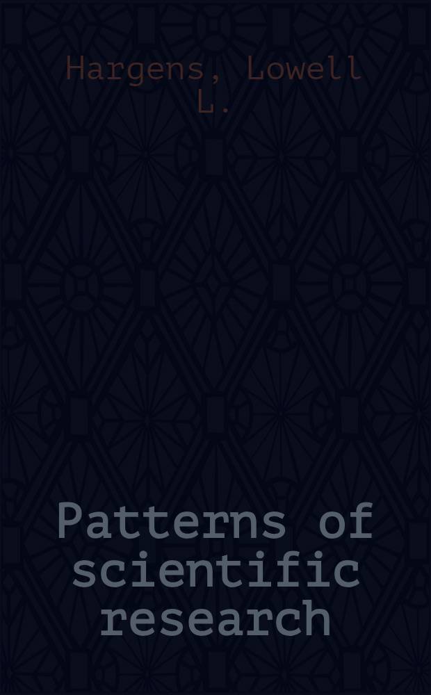 Patterns of scientific research : A comparative analysis of research in three sci. fields