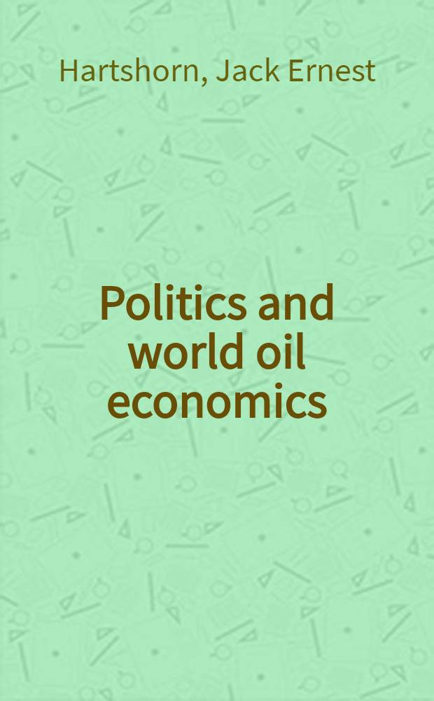 Politics and world oil economics : An account of the international oil industry in its political environment