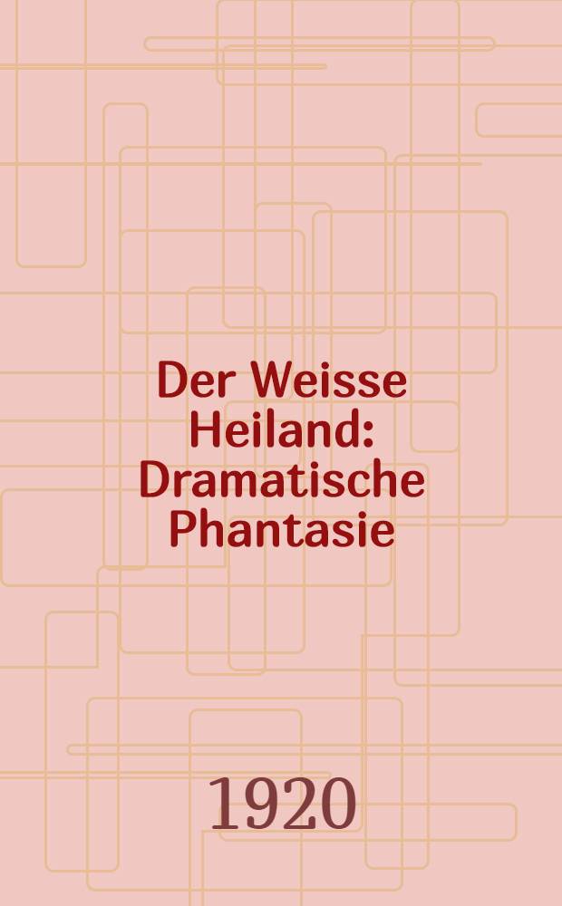 Der Weisse Heiland : Dramatische Phantasie