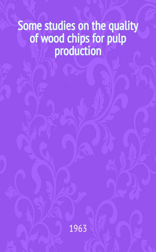 Some studies on the quality of wood chips for pulp production : Avhandl. ..