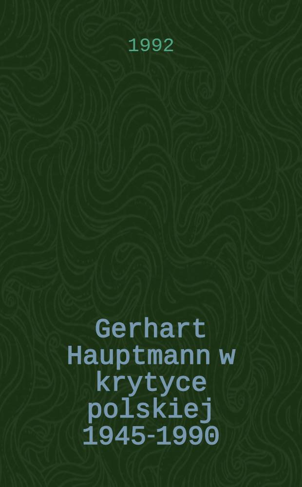 Gerhart Hauptmann w krytyce polskiej 1945-1990