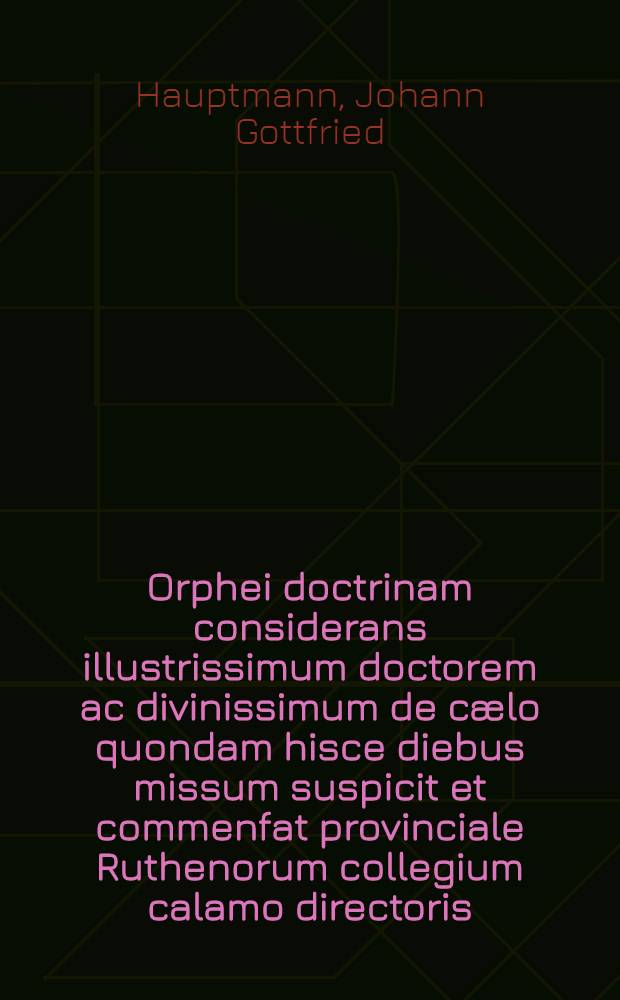 Orphei doctrinam considerans illustrissimum doctorem ac divinissimum de cælo quondam hisce diebus missum suspicit et commenfat provinciale Ruthenorum collegium calamo directoris
