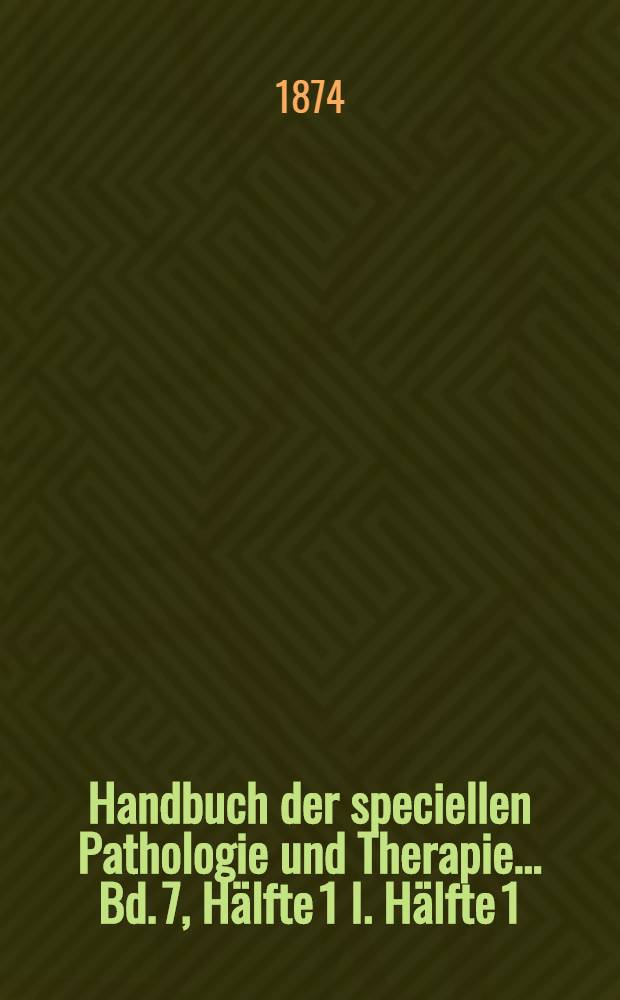 Handbuch der speciellen Pathologie und Therapie ... Bd. 7, Hälfte 1 [I. Hälfte 1] : Handbuch der Krankheiten des chylopoëtischen Apparates
