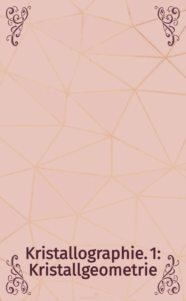 Kristallographie. [1] : Kristallgeometrie