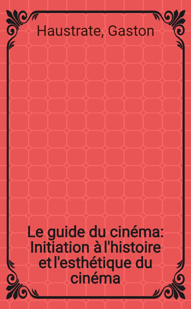 Le guide du cinéma : Initiation à l'histoire et l'esthétique du cinéma