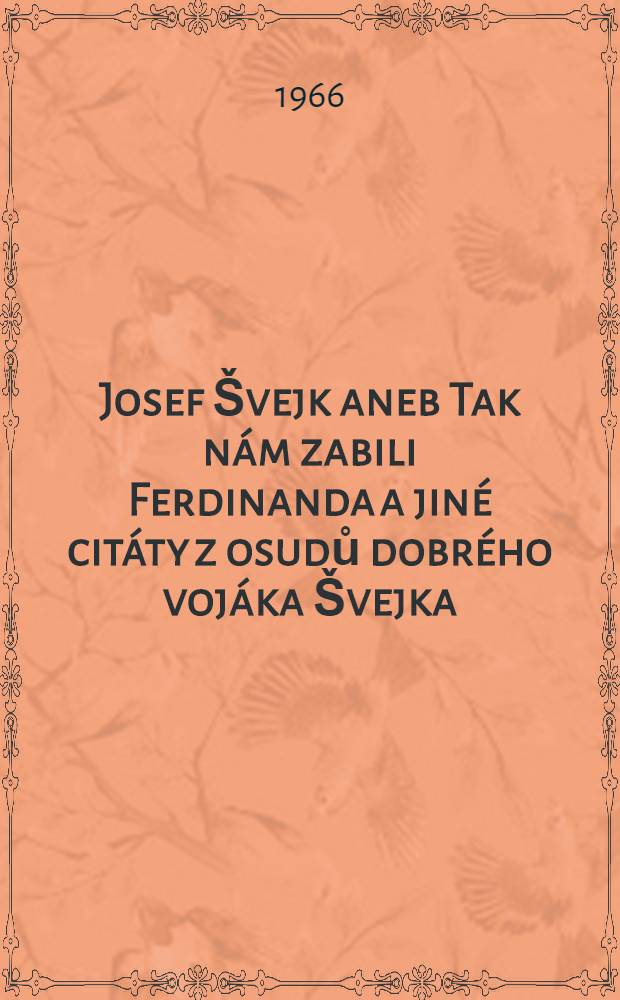 Josef &Scaron;vejk aneb Tak n&aacute;m zabili Ferdinanda a jin&eacute; cit&aacute;ty z osudů dobr&eacute;ho voj&aacute;ka &Scaron;vejka