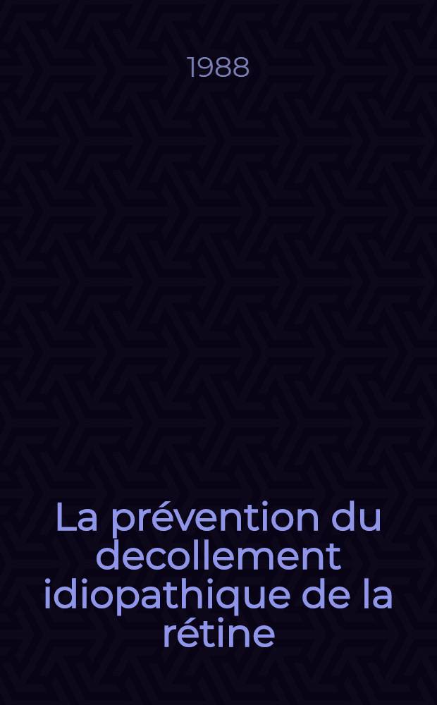 La prévention du decollement idiopathique de la rétine