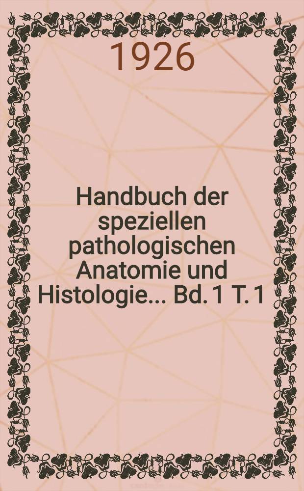 Handbuch der speziellen pathologischen Anatomie und Histologie ... Bd. 1 [T. 1] : Blut. Knochenmark. Lymphknoten. Milz