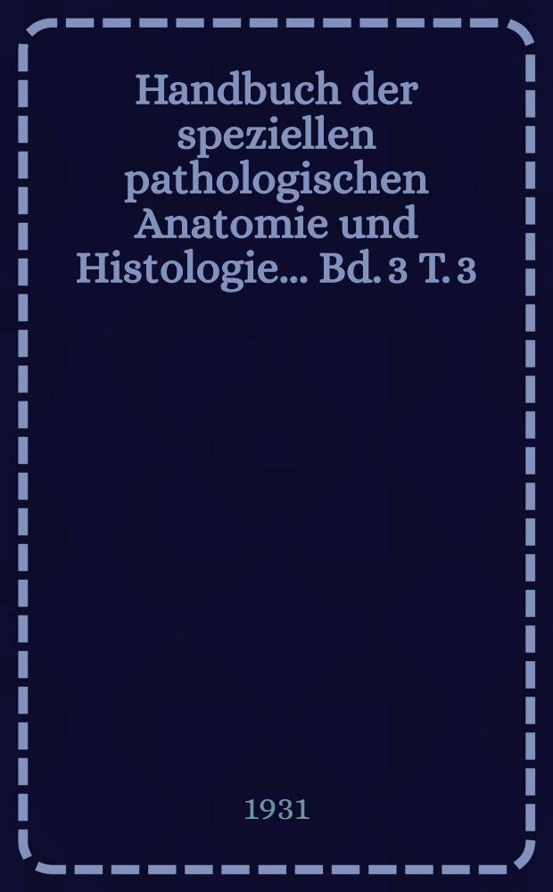 Handbuch der speziellen pathologischen Anatomie und Histologie ... Bd. 3 [T. 3] : Atmungswege und Lungen