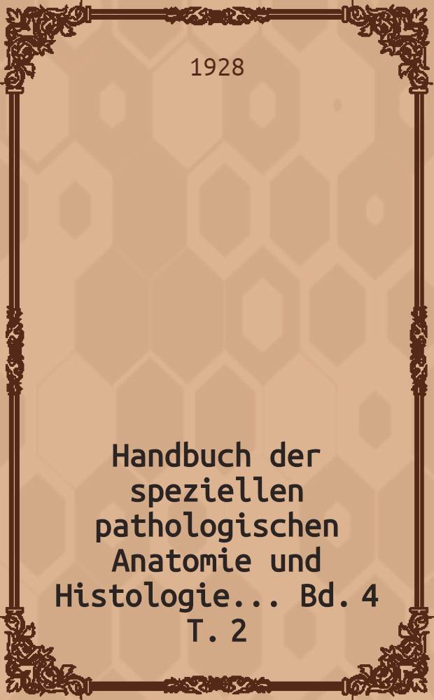 Handbuch der speziellen pathologischen Anatomie und Histologie ... Bd. 4 [T. 2] : Verdauungsschlauch