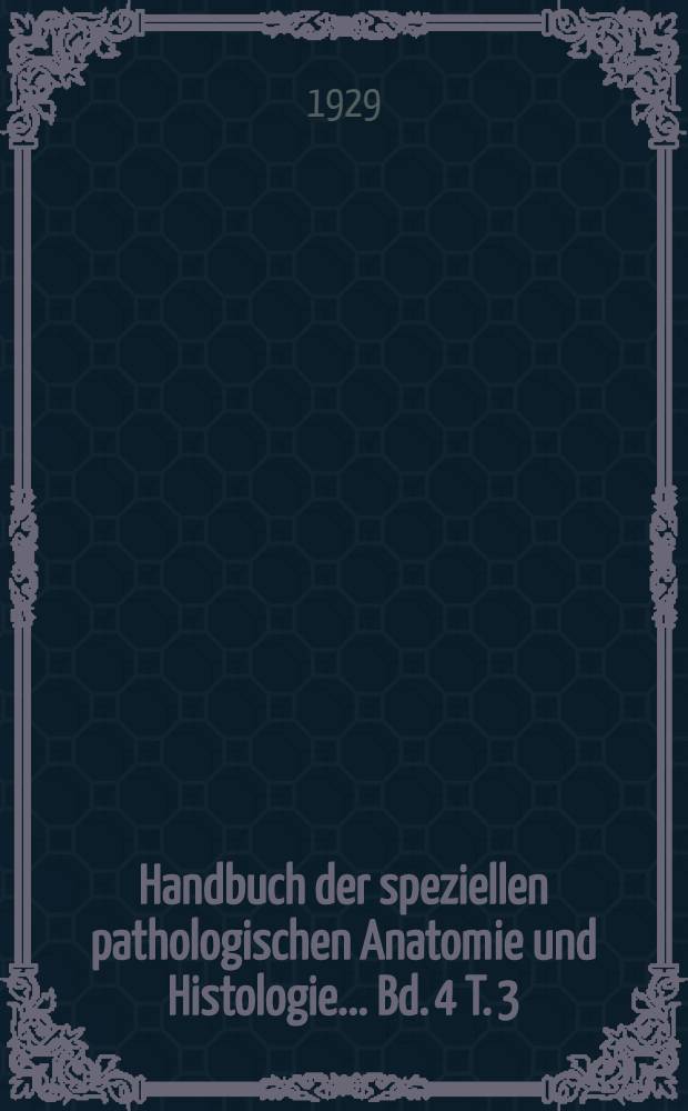 Handbuch der speziellen pathologischen Anatomie und Histologie ... Bd. 4 [T. 3] : Verdauungsschlauch