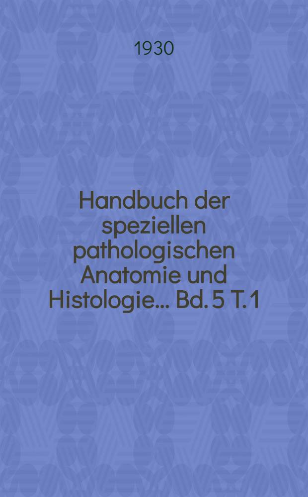 Handbuch der speziellen pathologischen Anatomie und Histologie ... Bd. 5 [T. 1] : Verdauungsdrüsen