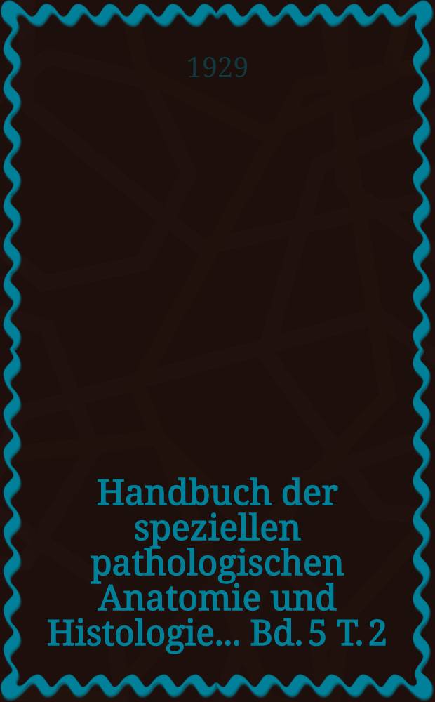 Handbuch der speziellen pathologischen Anatomie und Histologie ... Bd. 5 [T. 2] : Verdauungsdrüsen