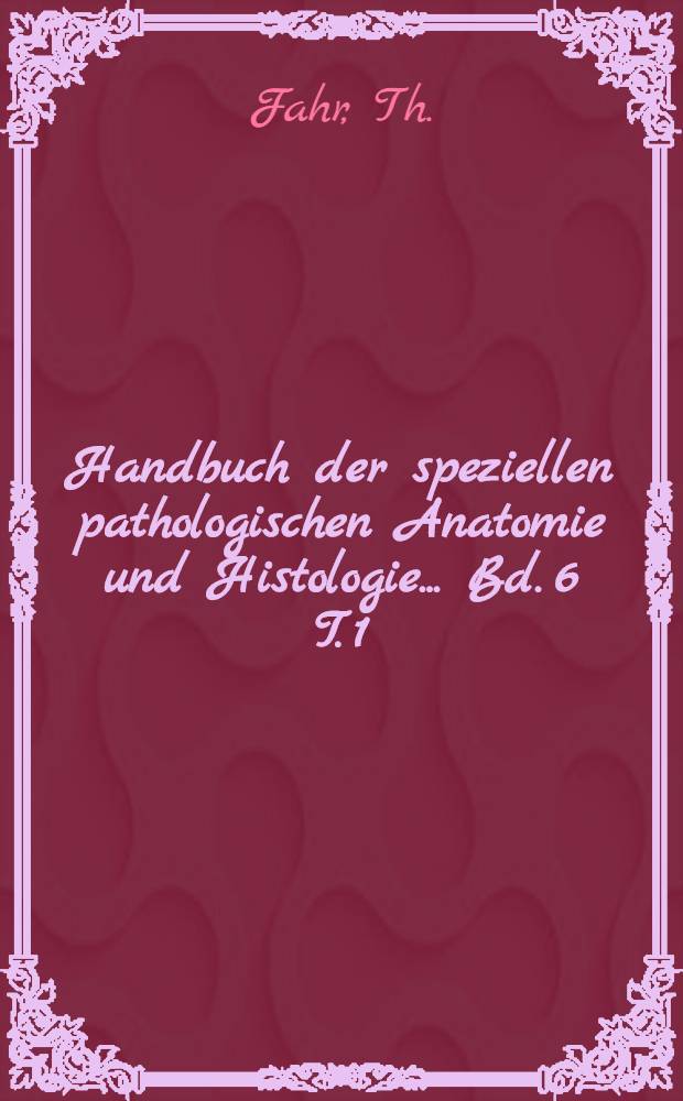Handbuch der speziellen pathologischen Anatomie und Histologie ... Bd. 6 [T. 1] : Harnorgane. Männliche Geschlechtsorgane